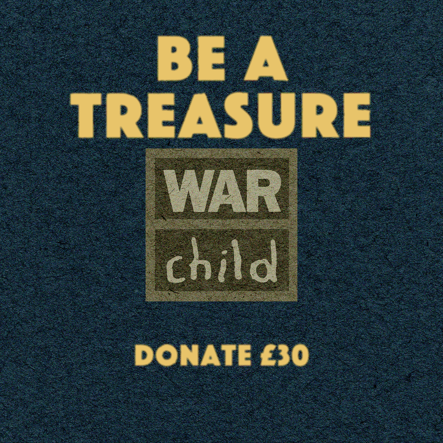 Be a treasure - donate £30 to War Child